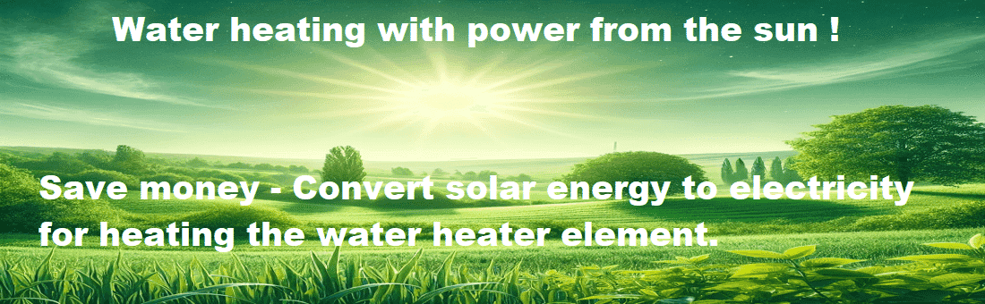Save money - Convert solar energy to electricity for heating the water heater element.